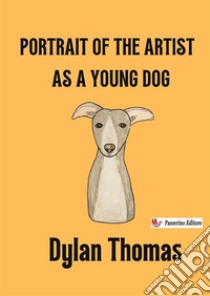 Portrait of the artist as a young dog libro di Thomas Dylan