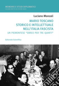 Mario Toscano storico e intellettuale nell'Italia fascista. Un «piemontese» ebreo per tre quarti libro di Monzali Luciano