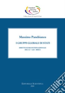 I gruppi globali di stato. Diritto euro-internazionale del G7-G20-Brics libro di Panebianco Massimo