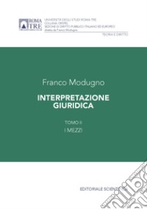 Interpretazione giuridica. Vol. 2: I mezzi libro di Modugno Franco