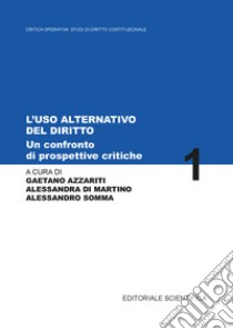 L'uso alternativo del diritto. Un confronto tra prospettive e critiche libro di Azzariti G. (cur.); Di Martino A. (cur.); Somma A. (cur.)