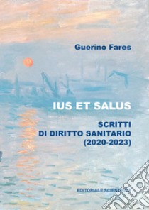 Ius et salus. Scritti di diritto sanitario (2020-2023) libro di Fares Guerino