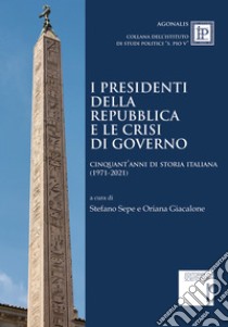 I Presidenti della Repubblica e le crisi di governo. Cinquant'anni di storia italiana (1971-2021) libro di Sepe S. (cur.); Giacalone O. (cur.)