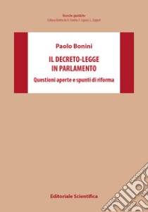 Il decreto-legge in Parlamento. Questioni aperte e spunti di riforma libro di Bonini Paolo