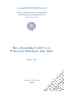 The Longstanding Kashmir Issue: Where Does International Law Stand? libro di Tino Elisa