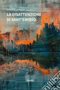 La disattenzione di Sant'Emidio libro di Piatti Donatella