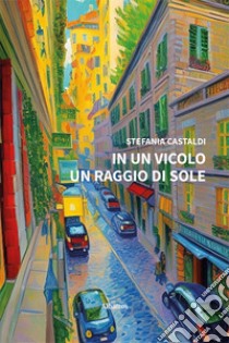 In un vicolo un raggio di sole libro di Castaldi Stefania