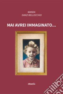 Mai avrei immaginato... libro di Danzi Bellocchio Wanda