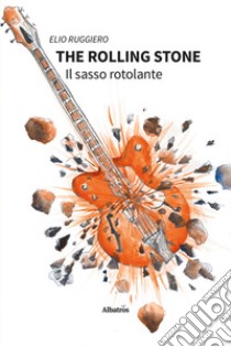 The rolling stone. Il sasso rotolante libro di Ruggiero Elio