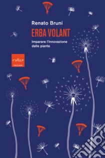 Erba volant. Imparare l'innovazione dalle piante libro di Bruni Renato