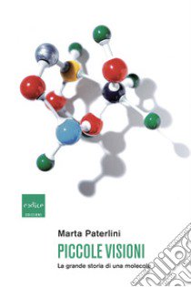 Piccole visioni. La grande storia di una molecola libro di Paterlini Marta