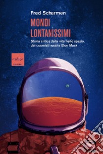 Mondi lontanissimi. Storia critica della vita nello spazio, dai cosmisti russi a Elon Musk libro di Scharmen Fred