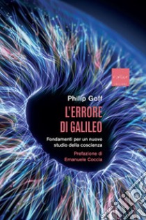 L'errore di Galileo. Fondamenti per un nuovo studio della coscienza libro di Goff Philip