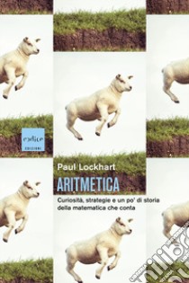 Aritmetica. Curiosità, strategie e un po' di storia della matematica che conta libro di Lockhart Paul