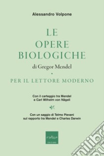 Le opere biologiche di Gregor Mendel per il lettore moderno. Con il carteggio tra Mendel e Carl Wilhelm von Nägeli libro di Volpone Alessandro