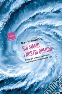 Noi siamo i nostri ormoni. Come gli ormoni plasmano ogni aspetto della nostra vita libro di Nieuwdorp Max