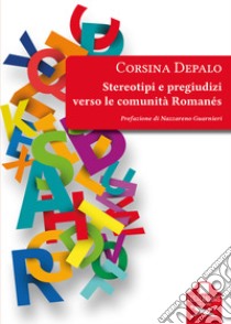 Stereotipi e pregiudizi verso le comunità Romanés libro di Depalo Corsina