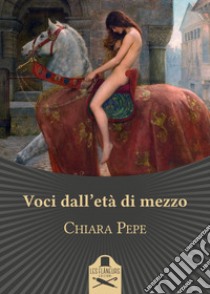 Voci dall'età di mezzo libro di Pepe Chiara