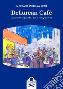 DeLorean Café. Interviste impossibili per mondi possibili libro di Tozzi D. (cur.)