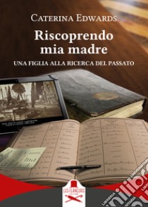 Riscoprendo mia madre. Una figlia alla ricerca del passato libro di Edwards Caterina