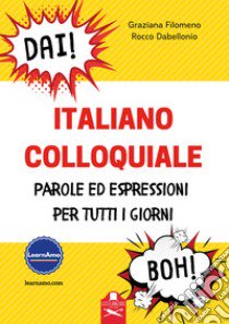 Italiano colloquiale. Parole ed espressioni per tutti i giorni libro di Filomeno Graziana; Dabellonio Rocco