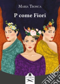 P come Fiori libro di Tronca Maria