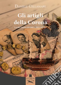 Gli artigli della Corona. La seconda guerra dell'oppio libro di Cellamare Daniele