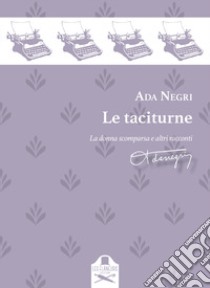 Le taciturne. La donna scomparsa e altri racconti libro di Negri Ada