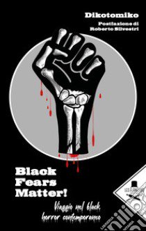 Black Fears Matter!. Viaggio nel black horror contemporaneo libro di Dikotomiko