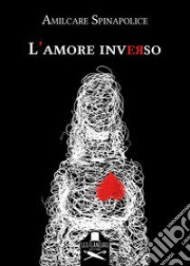 L'amore inverso libro di Spinapolice Amilcare