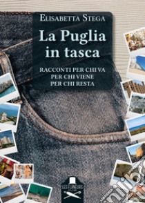 La Puglia in tasca. Racconti per chi va, per chi viene, per chi resta libro di Stega Elisabetta