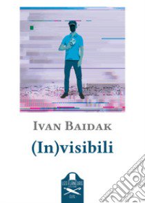 (In)visibili libro di Baidak Ivan