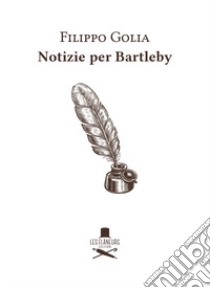 Notizie per Bartleby libro di Golia Filippo