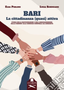 Bari. La cittadinanza (quasi) attiva. Storia della partecipazione e dell'associazionismo: dalla Fibronit alla Consulta comunale all'Ambiente libro di Perrino Elda; Schinzano Lucia