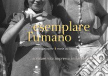 Esemplare l'umano. Scrutare vita impressa in lucide pupille. Ediz. illustrata. Con QR code per ascoltare le poesie libro di Giacopino Franco; Latorre Maria Pia