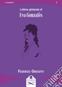 L'ultima ghirlanda di Eva Gonzales libro di Gregotti Federico