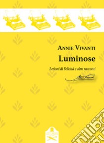 Luminose. Lezioni di Felicità e altri racconti libro di Vivanti Annie