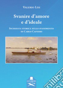 Svanire d'amore e d'ideale. Inchiesta storica sullo svanimento di Carlo Cafiero libro di Lisi Valerio