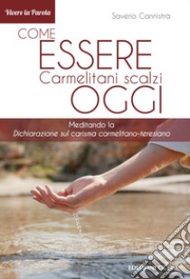 Come essere carmelitani scalzi oggi. Meditando la «Dichiarazione sul carisma carmelitano-teresiano» libro di Cannistrà Saverio