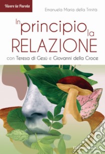 In principio. La relazione con Teresa di Gesù e Giovanni della Croce libro di Della Trinità Emanuela Maria