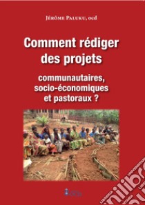 Comment rédiger des projets communautaires, socio-économiques et pastoraux? libro di Paluku Jérôme