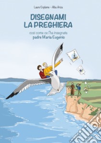 Disegnami la preghiera così come ce l'ha insegnata padre Maria Eugenio libro di Enplume Laure