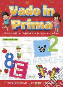 Vado in prima. Primi passi per imparare a scrivere e contare. Ediz. a colori libro