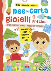 Idee di carta e gioielli preziosi. Attività creative per divertirsi e imparare tante cose nuove! libro