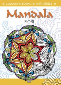 Mandala fiori. Colouring book. Anti-stress. Ediz. illustrata libro