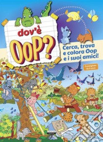 Dov'è Oop? Cerca, trova e colora Oop e i suoi amici. Ediz. a colori libro