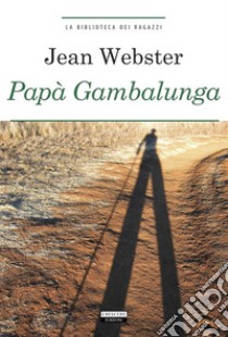 Papà Gambalunga. Ediz. integrale. Con Segnalibro libro di Webster Jean; Büchi A. (cur.)