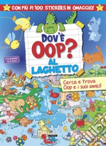 Dov'è Oop? Al laghetto. Libro-gioco. Con 100 adesivi in omaggio. Ediz. a colori libro