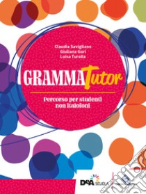 GrammaTutor. Per parlare e scrivere bene. Percorso per studenti non italofoni. Per le Scuole superiori. Con e-book. Con espansione online libro di Savigliano Claudia