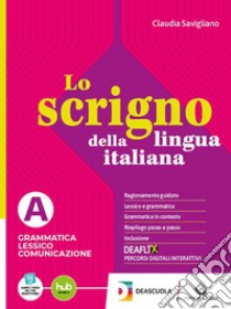 Scrigno della lingua italiana. Per le Scuole superiori. Con e-book. Con espansione online (Lo). Vol. A-B: Grammatica Lessico Comunicazione-Scrivere Parlare libro di Savigliano Claudia